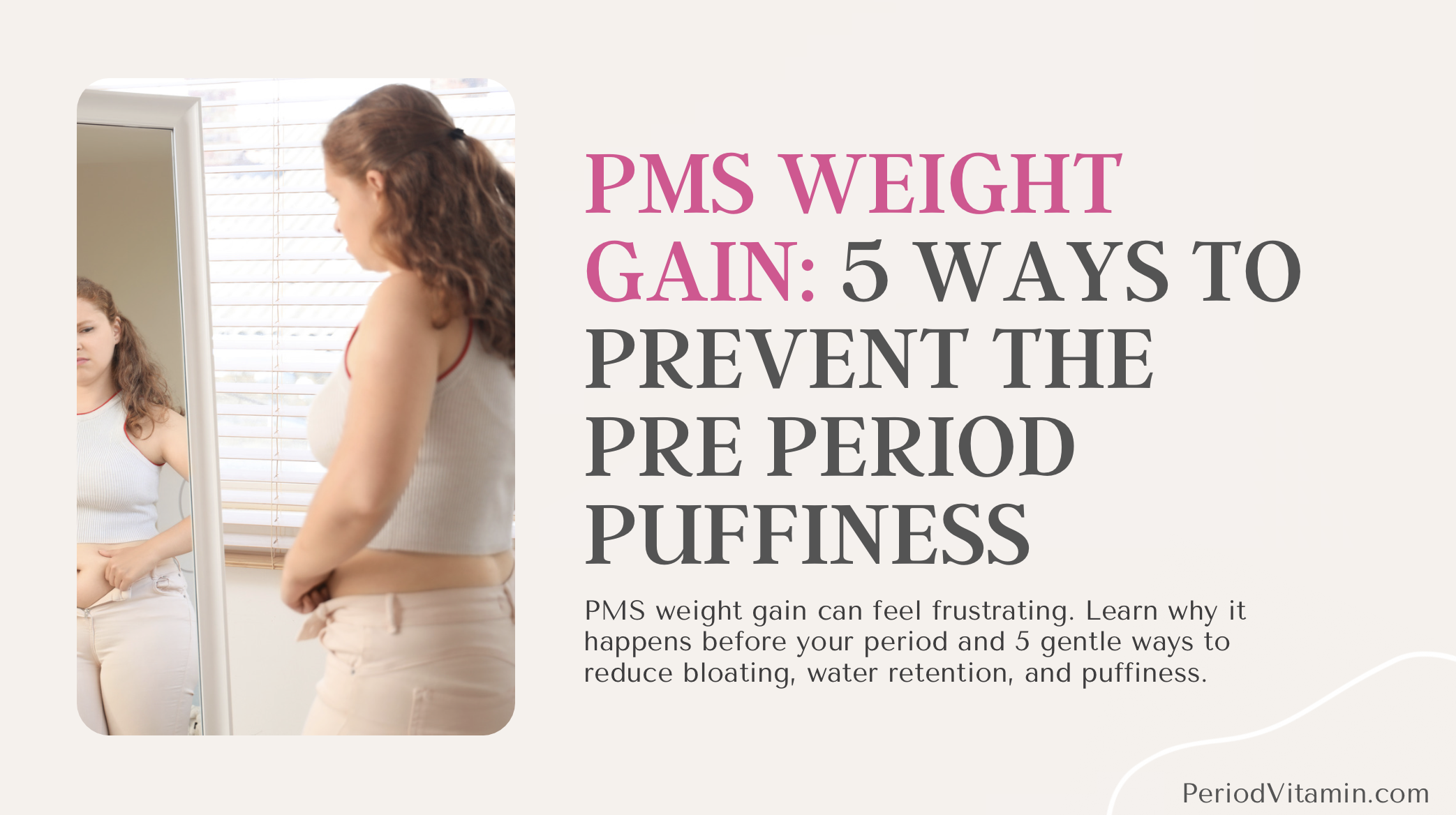 Woman looking at her stomach in the mirror before her period, illustrating PMS weight gain, bloating, water retention, and pre period puffiness.