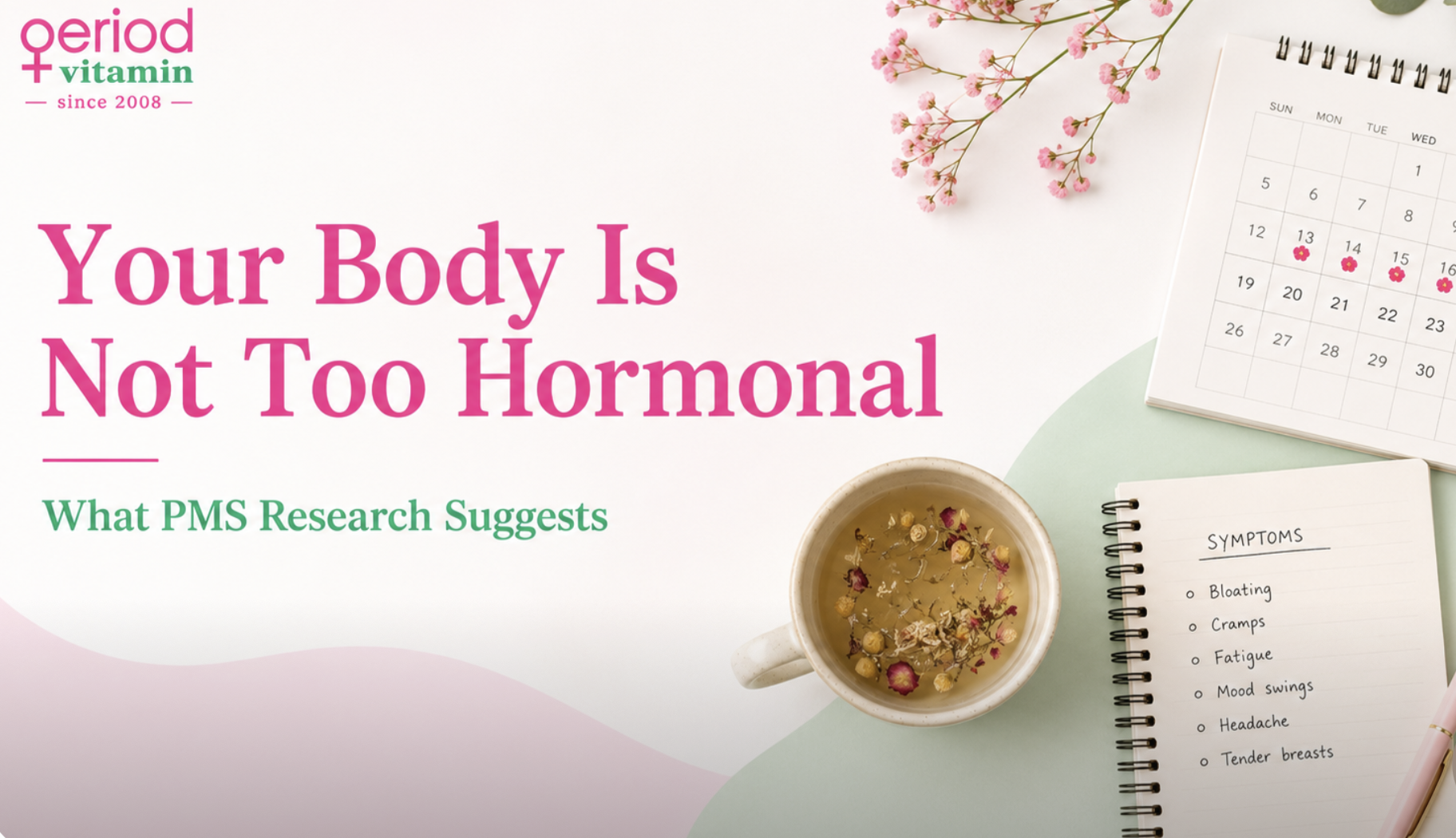 Period Vitamin blog image with a cup of herbal tea, symptom journal, pink pen, and menstrual cycle calendar beside the headline “Your Body Is Not Too Hormonal: What PMS Research Suggests.”